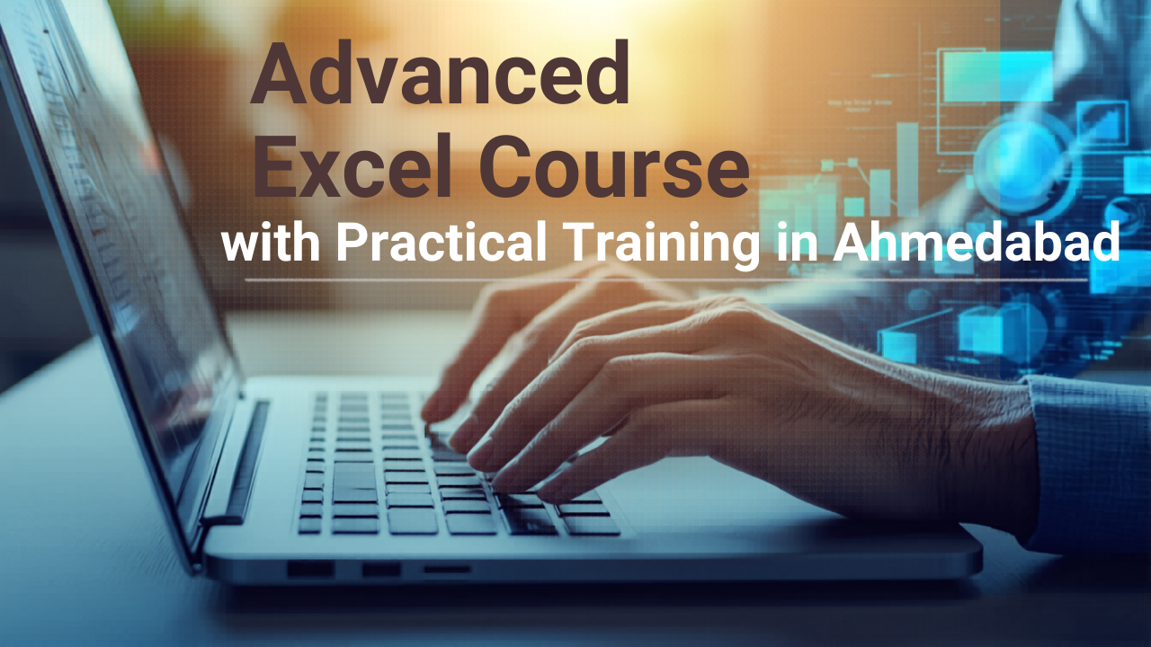 Advanced Excel Course with Practical Training in Ahmedabad – Complete Career Guide