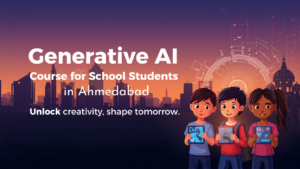 Generative AI Course for School Students in Ahmedabad
